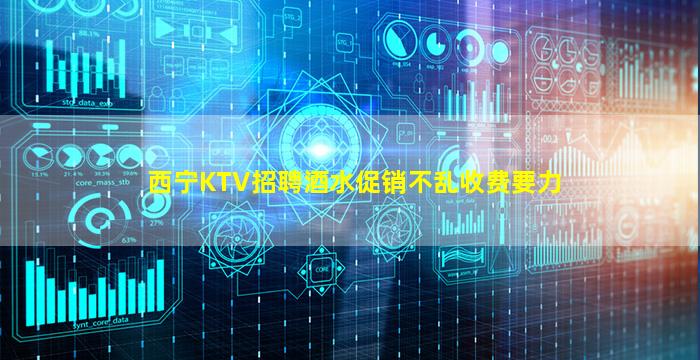西宁KTV招聘酒水促销不乱收费要力